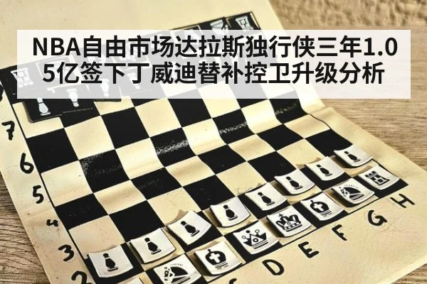 NBA自由市场达拉斯独行侠三年1.05亿签下丁威迪替补控卫升级分析 - kaiyun