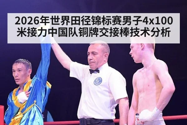 2026年世界田径锦标赛男子4x100米接力中国队铜牌交接棒技术分析（kaiyun）