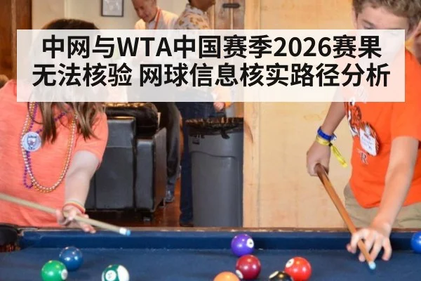 中网与WTA中国赛季2026赛果无法核验 网球信息核实路径分析